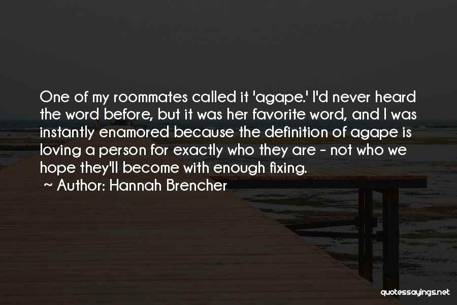 Hannah Brencher Quotes: One Of My Roommates Called It 'agape.' I'd Never Heard The Word Before, But It Was Her Favorite Word, And