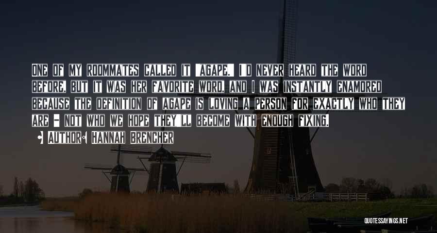 Hannah Brencher Quotes: One Of My Roommates Called It 'agape.' I'd Never Heard The Word Before, But It Was Her Favorite Word, And