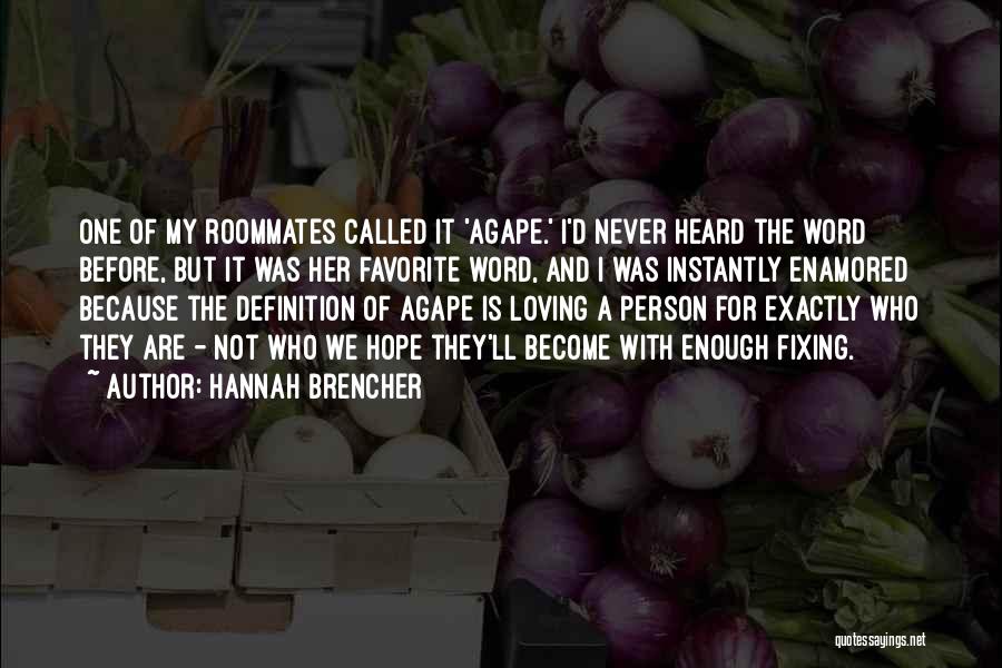 Hannah Brencher Quotes: One Of My Roommates Called It 'agape.' I'd Never Heard The Word Before, But It Was Her Favorite Word, And