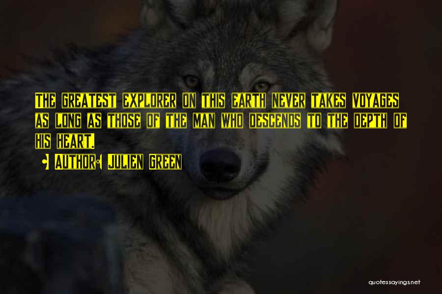 Julien Green Quotes: The Greatest Explorer On This Earth Never Takes Voyages As Long As Those Of The Man Who Descends To The