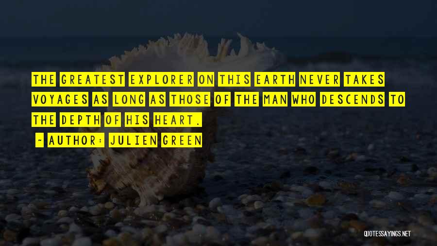 Julien Green Quotes: The Greatest Explorer On This Earth Never Takes Voyages As Long As Those Of The Man Who Descends To The