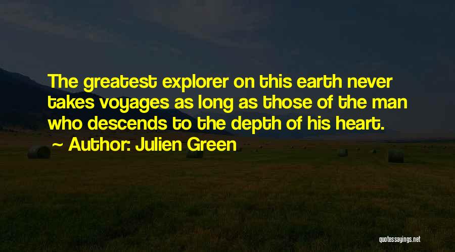 Julien Green Quotes: The Greatest Explorer On This Earth Never Takes Voyages As Long As Those Of The Man Who Descends To The