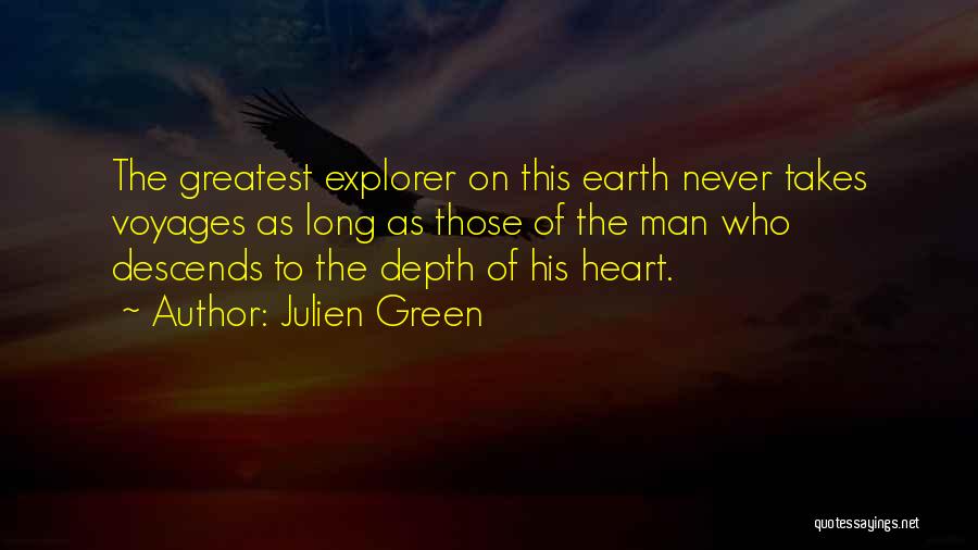 Julien Green Quotes: The Greatest Explorer On This Earth Never Takes Voyages As Long As Those Of The Man Who Descends To The