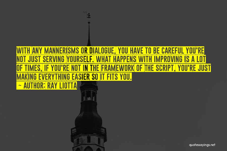Ray Liotta Quotes: With Any Mannerisms Or Dialogue, You Have To Be Careful You're Not Just Serving Yourself. What Happens With Improving Is