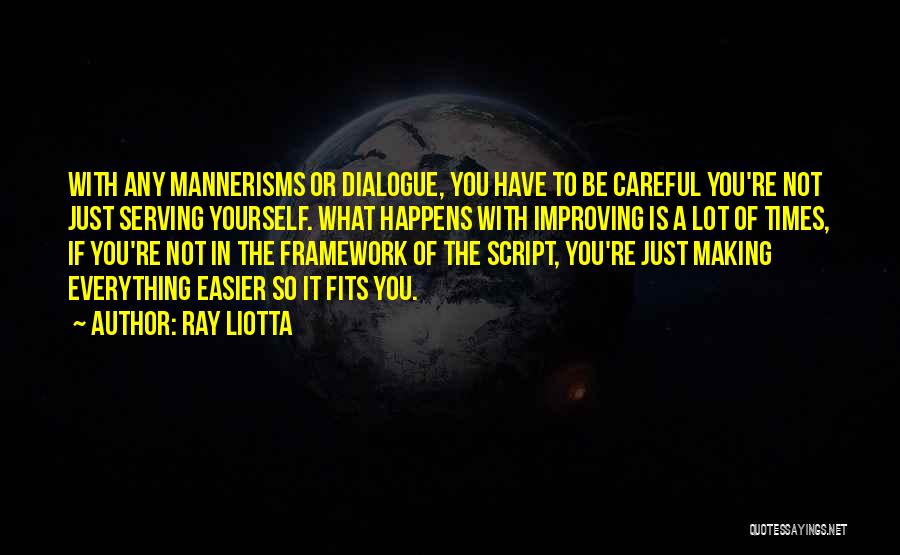 Ray Liotta Quotes: With Any Mannerisms Or Dialogue, You Have To Be Careful You're Not Just Serving Yourself. What Happens With Improving Is