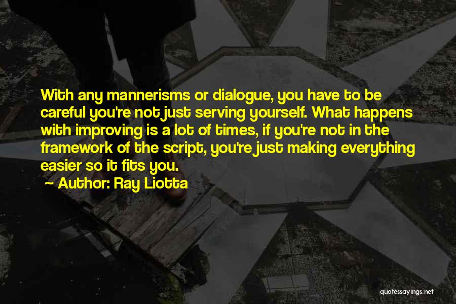 Ray Liotta Quotes: With Any Mannerisms Or Dialogue, You Have To Be Careful You're Not Just Serving Yourself. What Happens With Improving Is