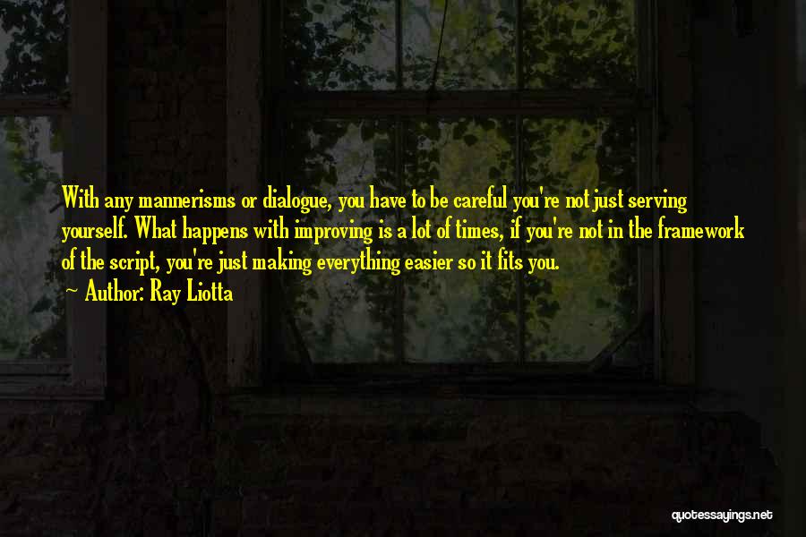 Ray Liotta Quotes: With Any Mannerisms Or Dialogue, You Have To Be Careful You're Not Just Serving Yourself. What Happens With Improving Is