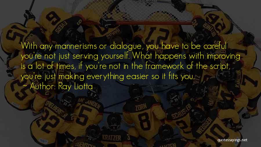 Ray Liotta Quotes: With Any Mannerisms Or Dialogue, You Have To Be Careful You're Not Just Serving Yourself. What Happens With Improving Is