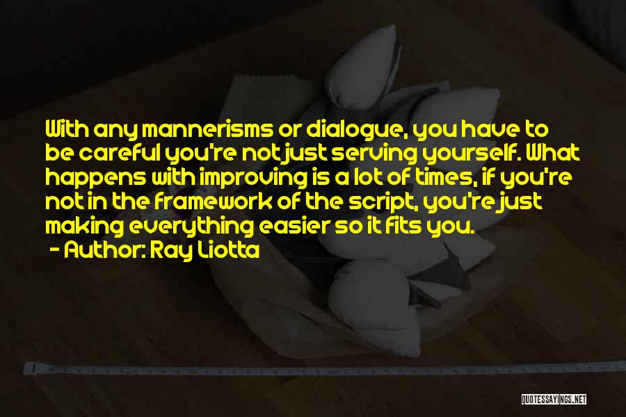 Ray Liotta Quotes: With Any Mannerisms Or Dialogue, You Have To Be Careful You're Not Just Serving Yourself. What Happens With Improving Is