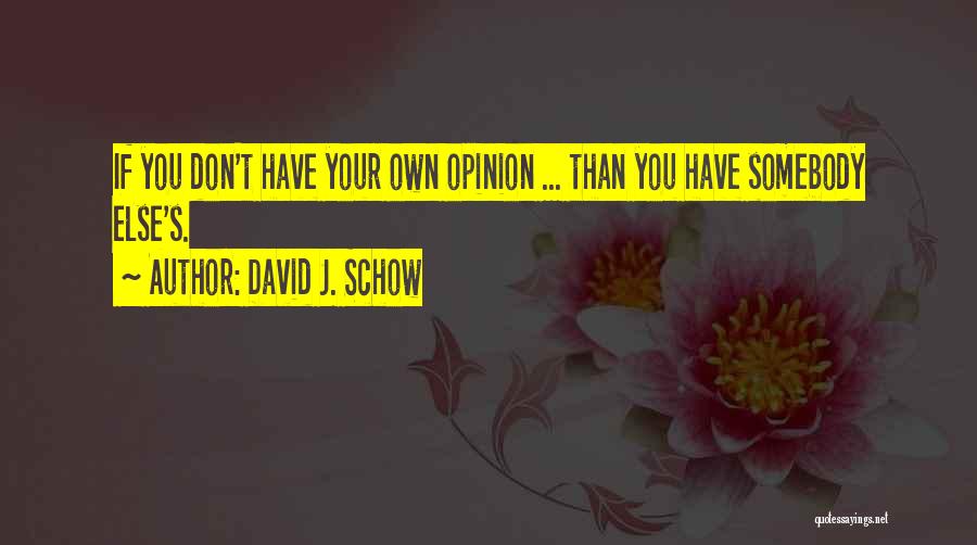 David J. Schow Quotes: If You Don't Have Your Own Opinion ... Than You Have Somebody Else's.