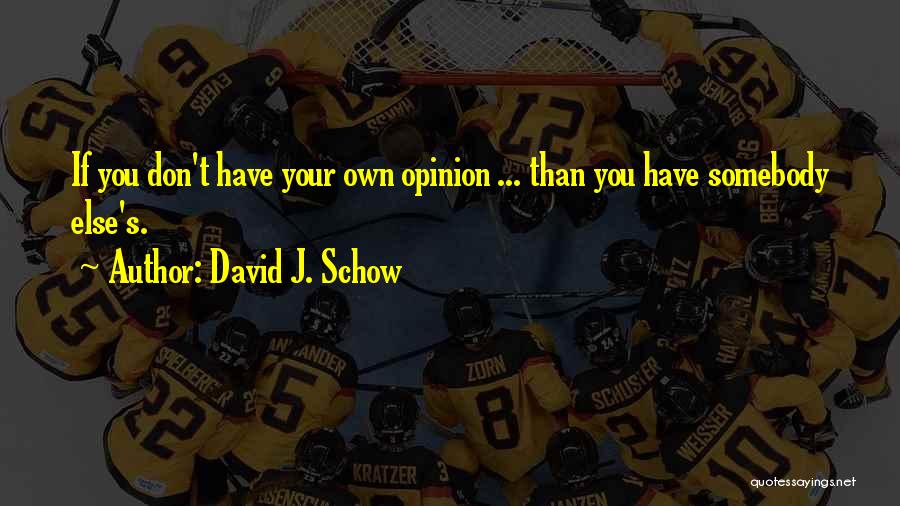 David J. Schow Quotes: If You Don't Have Your Own Opinion ... Than You Have Somebody Else's.