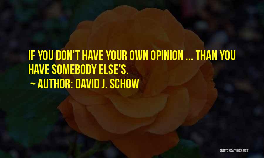 David J. Schow Quotes: If You Don't Have Your Own Opinion ... Than You Have Somebody Else's.