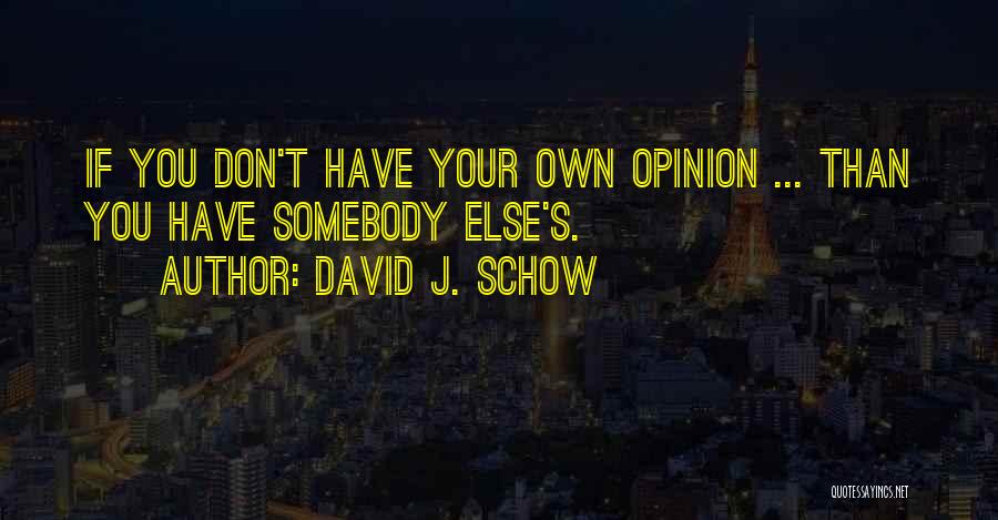 David J. Schow Quotes: If You Don't Have Your Own Opinion ... Than You Have Somebody Else's.