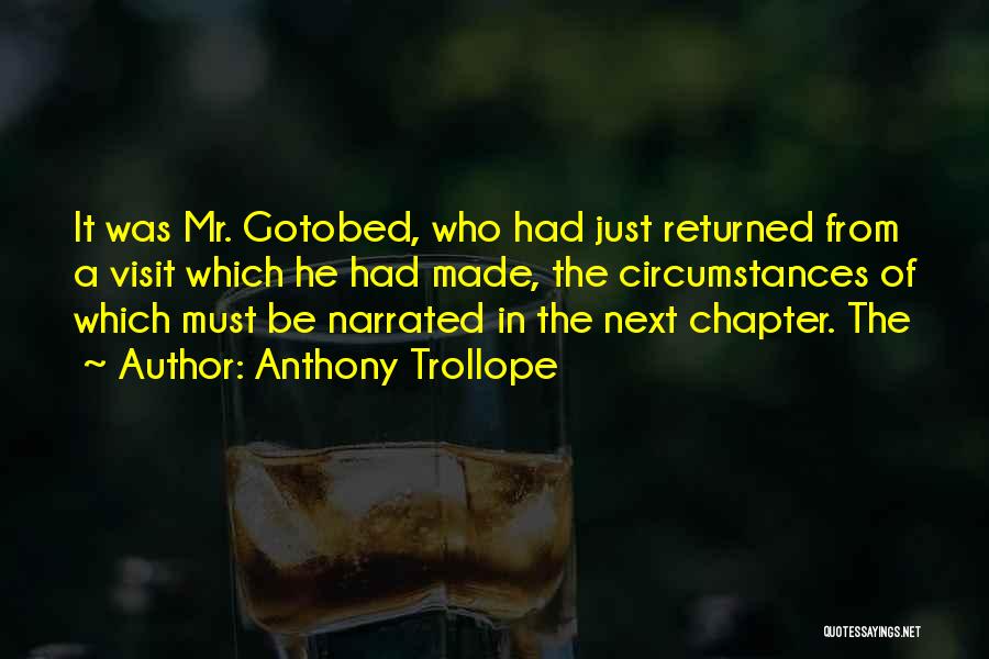 Anthony Trollope Quotes: It Was Mr. Gotobed, Who Had Just Returned From A Visit Which He Had Made, The Circumstances Of Which Must