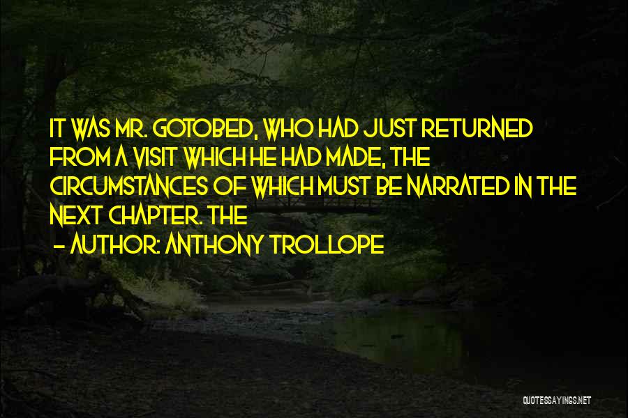 Anthony Trollope Quotes: It Was Mr. Gotobed, Who Had Just Returned From A Visit Which He Had Made, The Circumstances Of Which Must