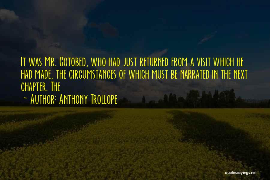 Anthony Trollope Quotes: It Was Mr. Gotobed, Who Had Just Returned From A Visit Which He Had Made, The Circumstances Of Which Must