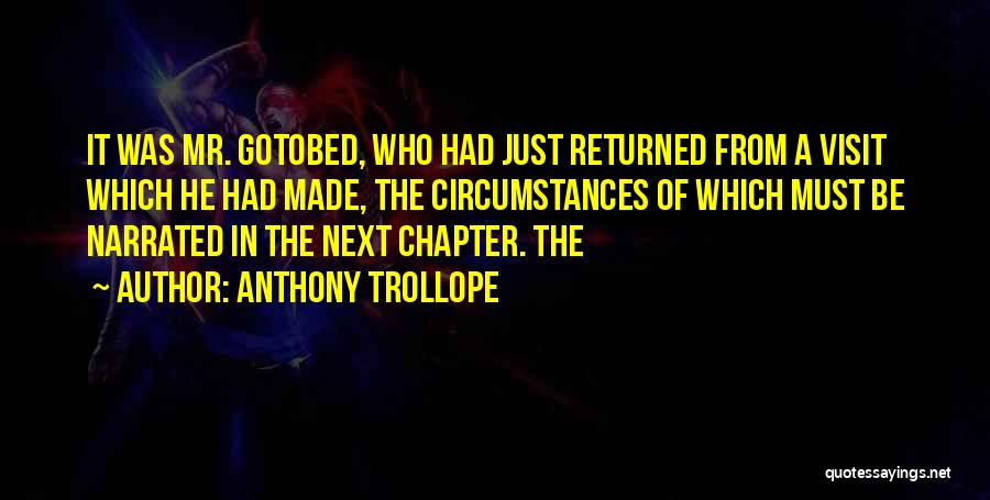 Anthony Trollope Quotes: It Was Mr. Gotobed, Who Had Just Returned From A Visit Which He Had Made, The Circumstances Of Which Must