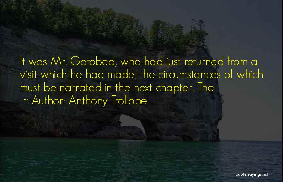 Anthony Trollope Quotes: It Was Mr. Gotobed, Who Had Just Returned From A Visit Which He Had Made, The Circumstances Of Which Must