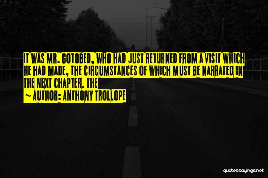 Anthony Trollope Quotes: It Was Mr. Gotobed, Who Had Just Returned From A Visit Which He Had Made, The Circumstances Of Which Must