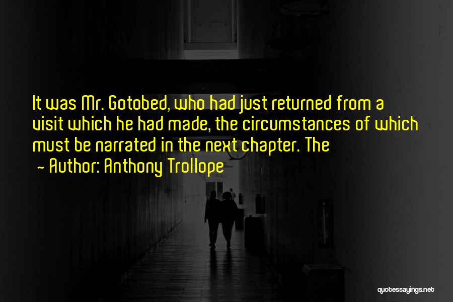 Anthony Trollope Quotes: It Was Mr. Gotobed, Who Had Just Returned From A Visit Which He Had Made, The Circumstances Of Which Must