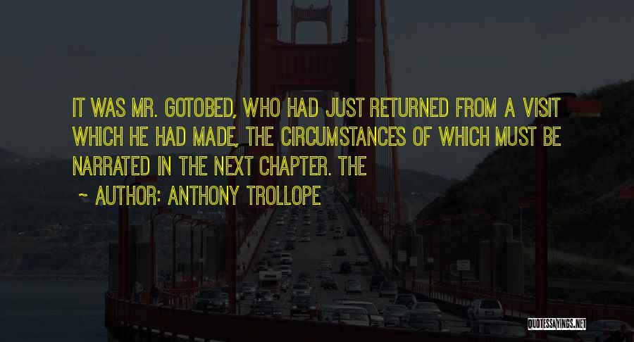 Anthony Trollope Quotes: It Was Mr. Gotobed, Who Had Just Returned From A Visit Which He Had Made, The Circumstances Of Which Must