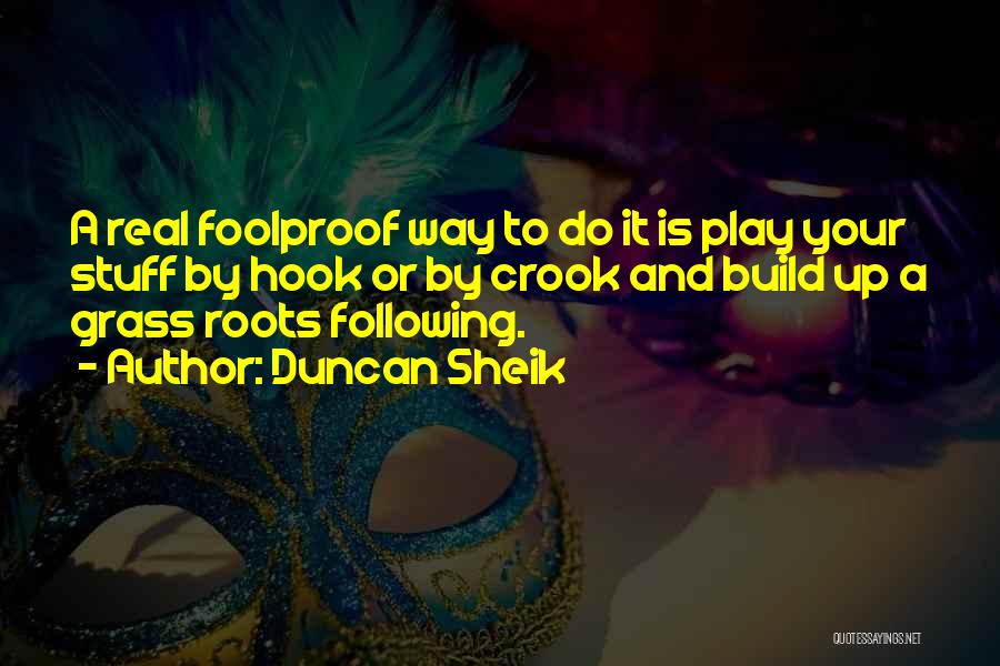 Duncan Sheik Quotes: A Real Foolproof Way To Do It Is Play Your Stuff By Hook Or By Crook And Build Up A