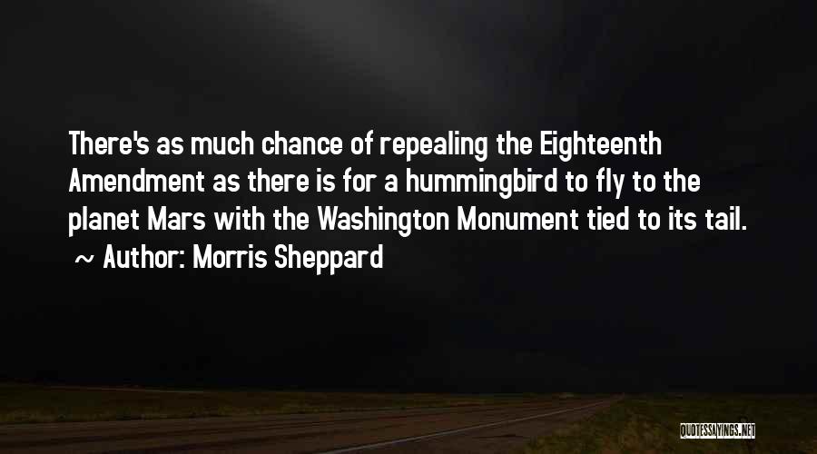 Morris Sheppard Quotes: There's As Much Chance Of Repealing The Eighteenth Amendment As There Is For A Hummingbird To Fly To The Planet