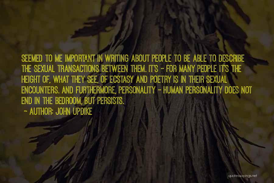 John Updike Quotes: Seemed To Me Important In Writing About People To Be Able To Describe The Sexual Transactions Between Them. It's -