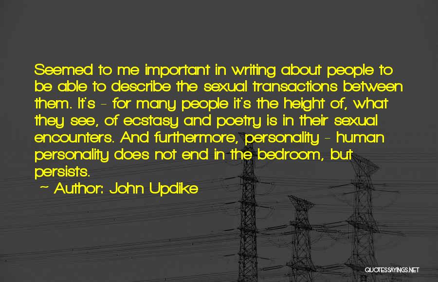 John Updike Quotes: Seemed To Me Important In Writing About People To Be Able To Describe The Sexual Transactions Between Them. It's -