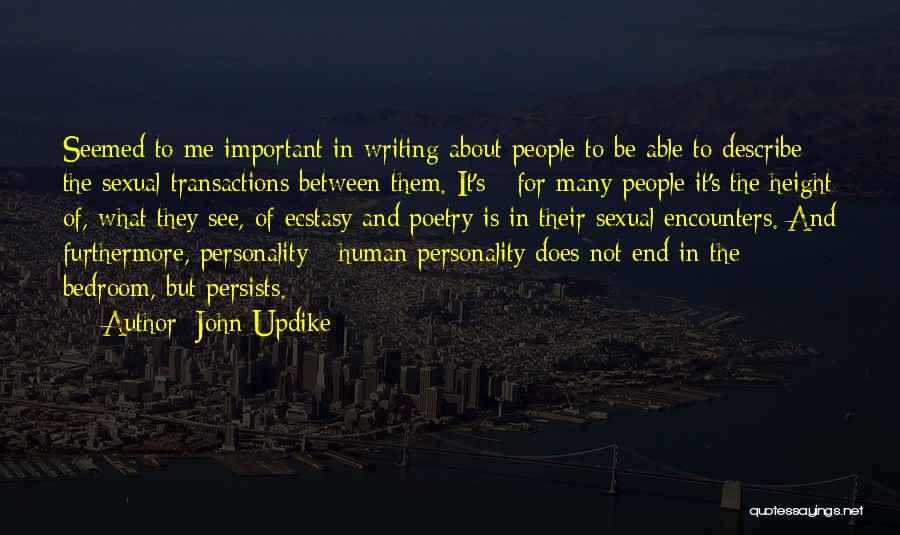 John Updike Quotes: Seemed To Me Important In Writing About People To Be Able To Describe The Sexual Transactions Between Them. It's -