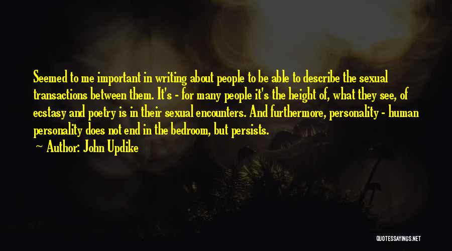 John Updike Quotes: Seemed To Me Important In Writing About People To Be Able To Describe The Sexual Transactions Between Them. It's -
