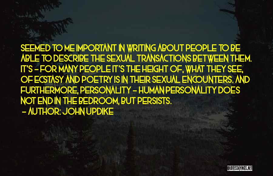 John Updike Quotes: Seemed To Me Important In Writing About People To Be Able To Describe The Sexual Transactions Between Them. It's -