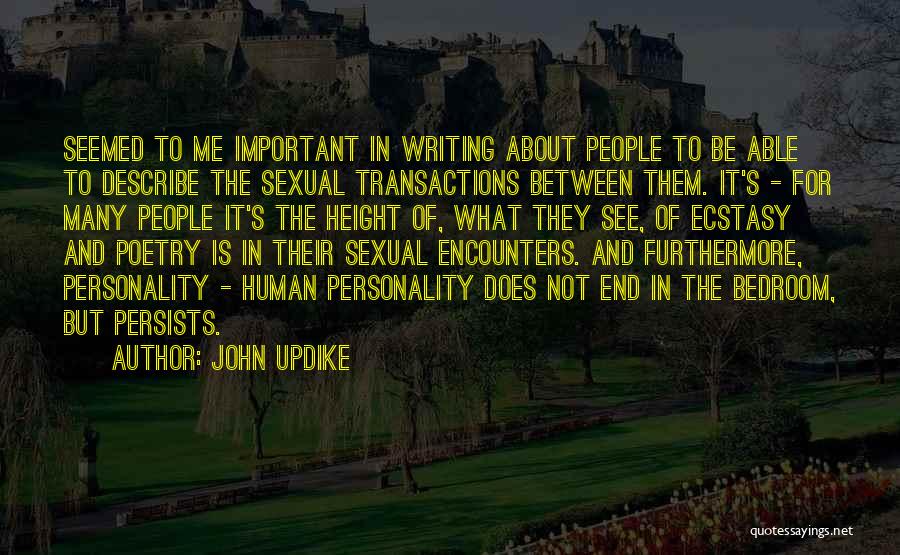 John Updike Quotes: Seemed To Me Important In Writing About People To Be Able To Describe The Sexual Transactions Between Them. It's -