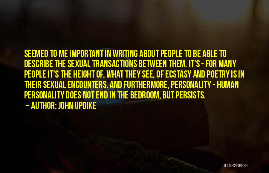 John Updike Quotes: Seemed To Me Important In Writing About People To Be Able To Describe The Sexual Transactions Between Them. It's -