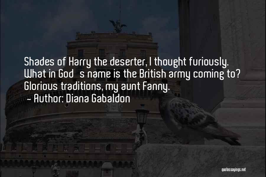 Diana Gabaldon Quotes: Shades Of Harry The Deserter, I Thought Furiously. What In God's Name Is The British Army Coming To? Glorious Traditions,