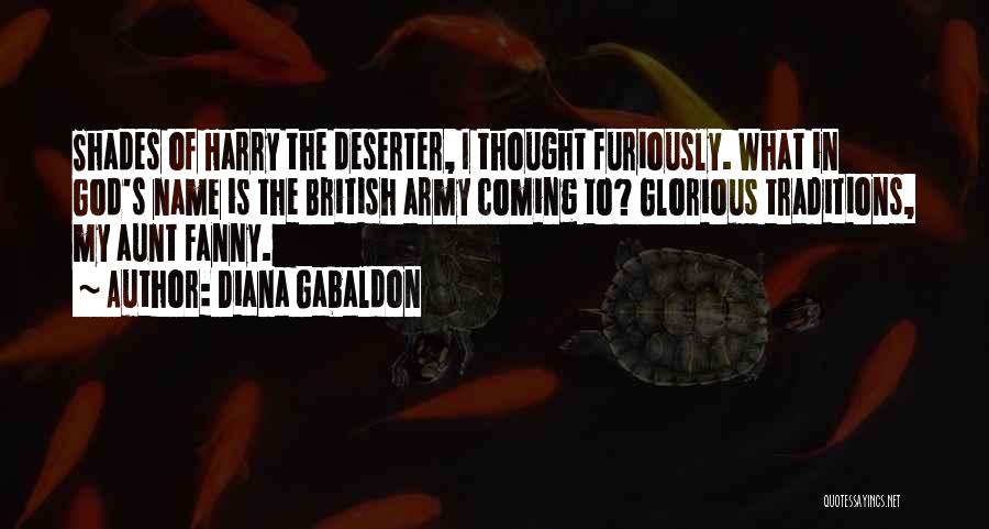 Diana Gabaldon Quotes: Shades Of Harry The Deserter, I Thought Furiously. What In God's Name Is The British Army Coming To? Glorious Traditions,