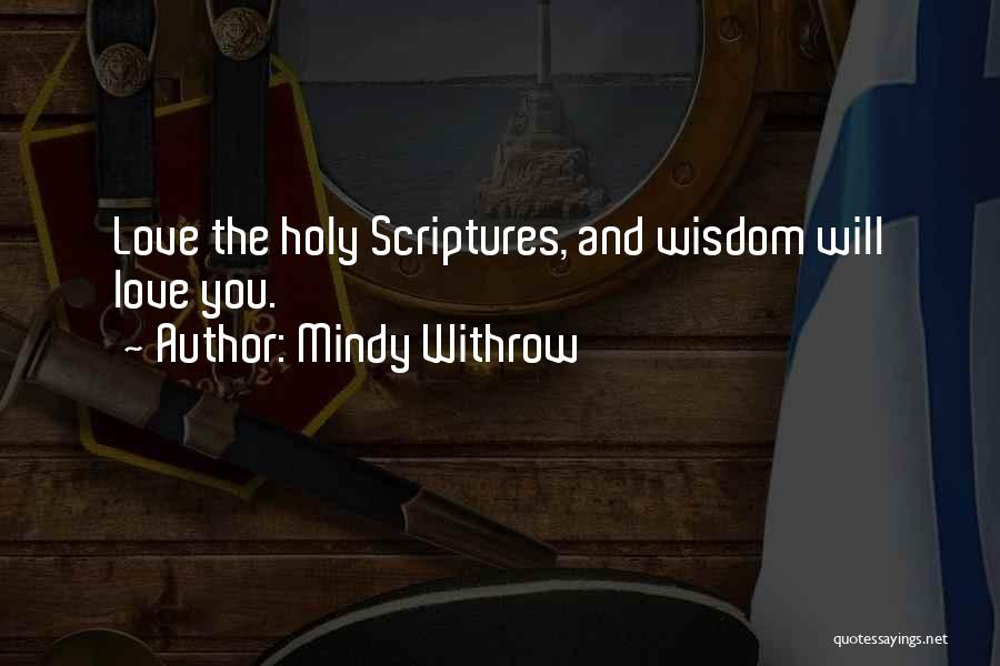 Mindy Withrow Quotes: Love The Holy Scriptures, And Wisdom Will Love You.