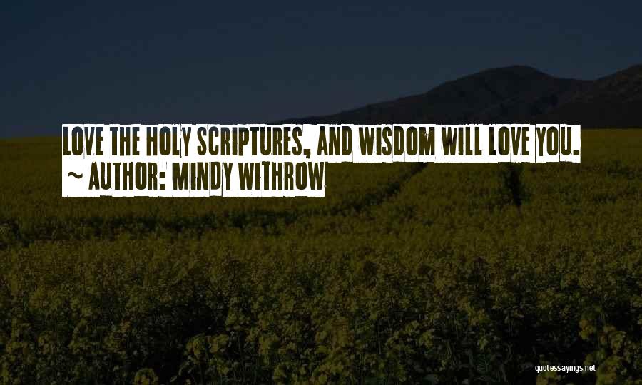 Mindy Withrow Quotes: Love The Holy Scriptures, And Wisdom Will Love You.