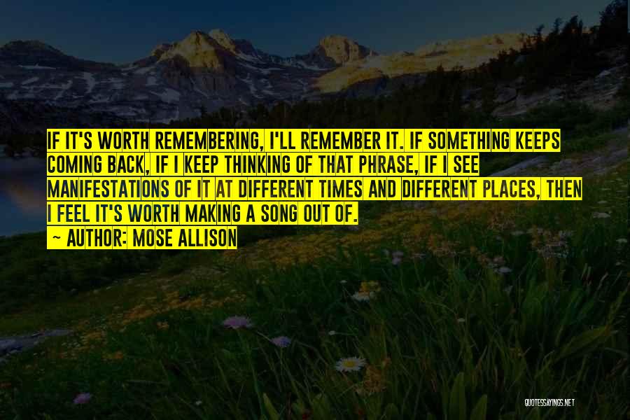 Mose Allison Quotes: If It's Worth Remembering, I'll Remember It. If Something Keeps Coming Back, If I Keep Thinking Of That Phrase, If