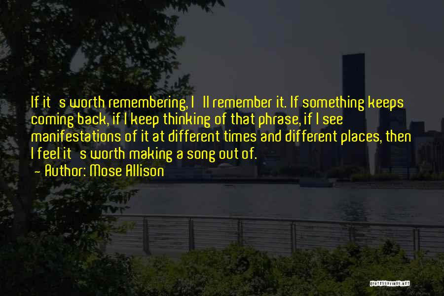 Mose Allison Quotes: If It's Worth Remembering, I'll Remember It. If Something Keeps Coming Back, If I Keep Thinking Of That Phrase, If