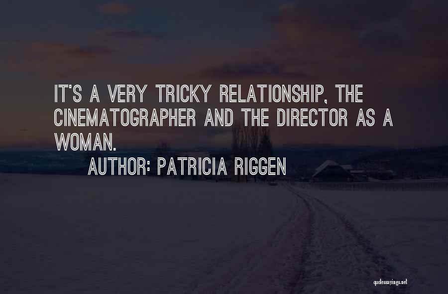 Patricia Riggen Quotes: It's A Very Tricky Relationship, The Cinematographer And The Director As A Woman.