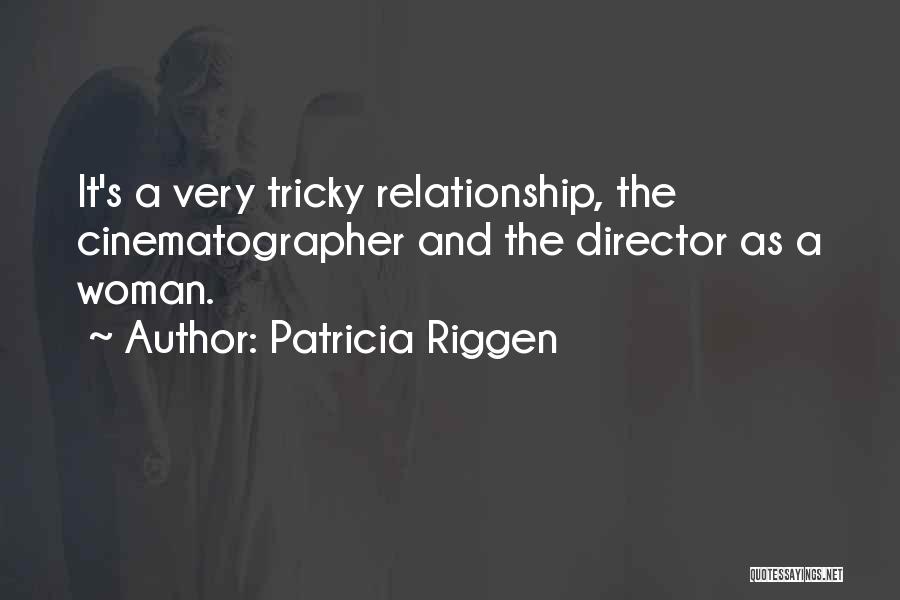 Patricia Riggen Quotes: It's A Very Tricky Relationship, The Cinematographer And The Director As A Woman.