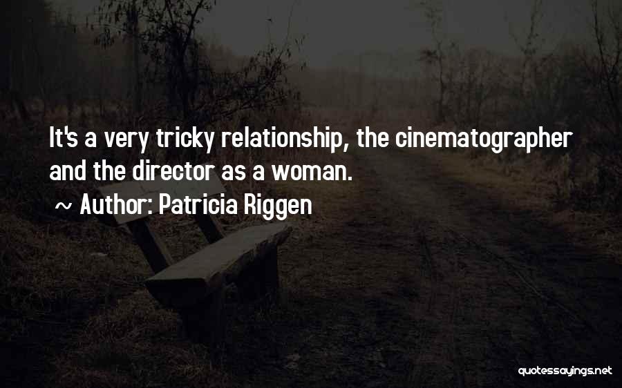 Patricia Riggen Quotes: It's A Very Tricky Relationship, The Cinematographer And The Director As A Woman.