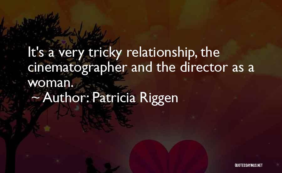 Patricia Riggen Quotes: It's A Very Tricky Relationship, The Cinematographer And The Director As A Woman.