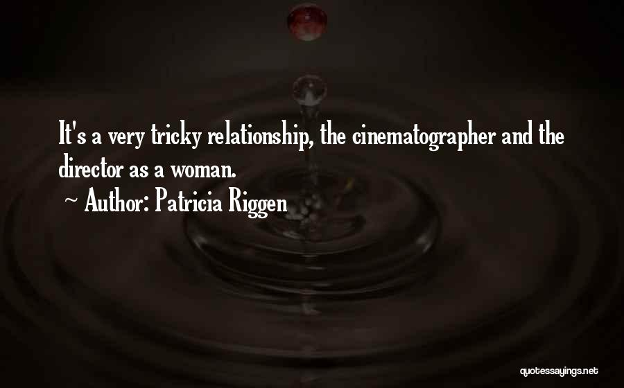 Patricia Riggen Quotes: It's A Very Tricky Relationship, The Cinematographer And The Director As A Woman.