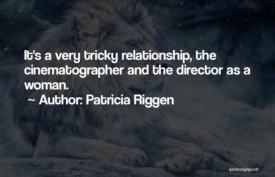 Patricia Riggen Quotes: It's A Very Tricky Relationship, The Cinematographer And The Director As A Woman.