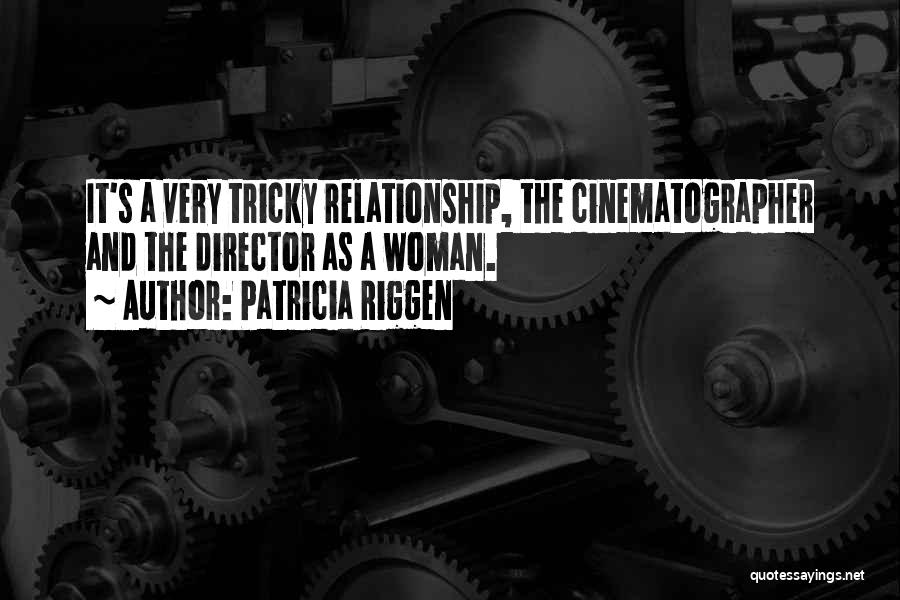 Patricia Riggen Quotes: It's A Very Tricky Relationship, The Cinematographer And The Director As A Woman.