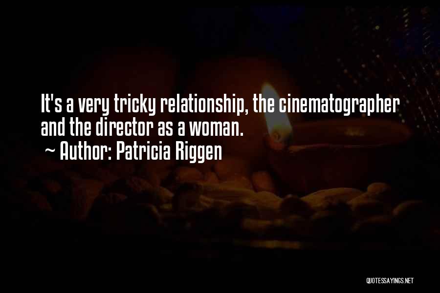 Patricia Riggen Quotes: It's A Very Tricky Relationship, The Cinematographer And The Director As A Woman.