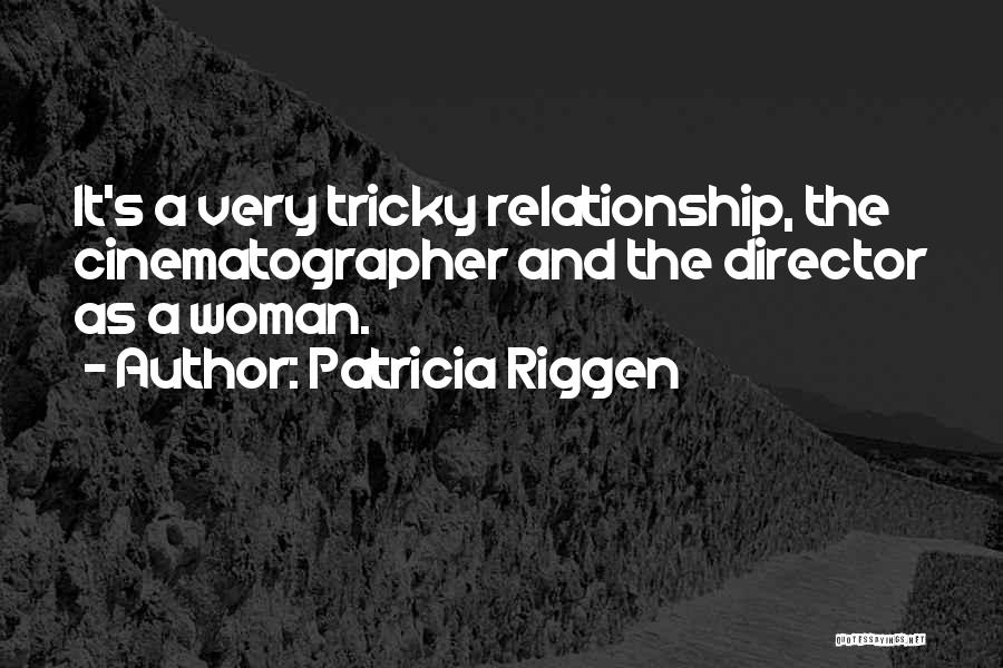 Patricia Riggen Quotes: It's A Very Tricky Relationship, The Cinematographer And The Director As A Woman.