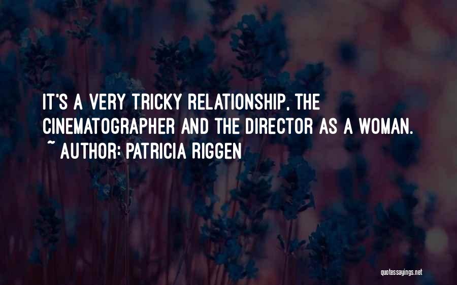 Patricia Riggen Quotes: It's A Very Tricky Relationship, The Cinematographer And The Director As A Woman.